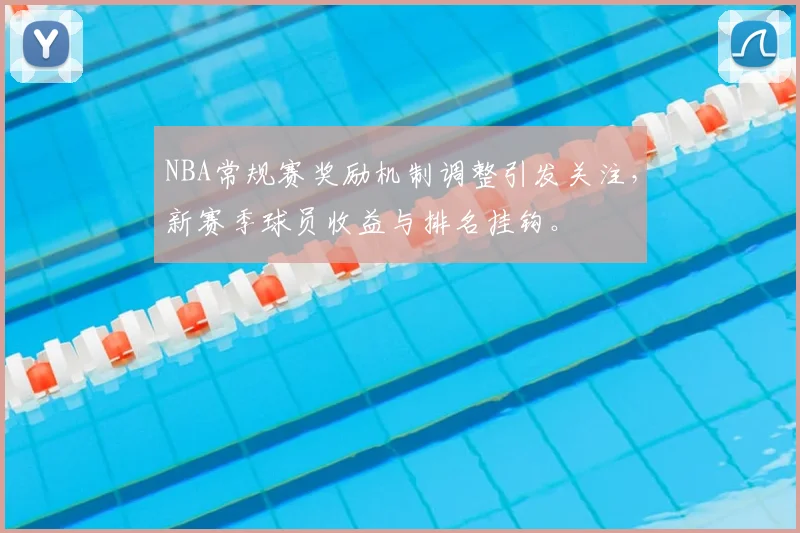 NBA常规赛奖励机制调整引发关注，新赛季球员收益与排名挂钩。