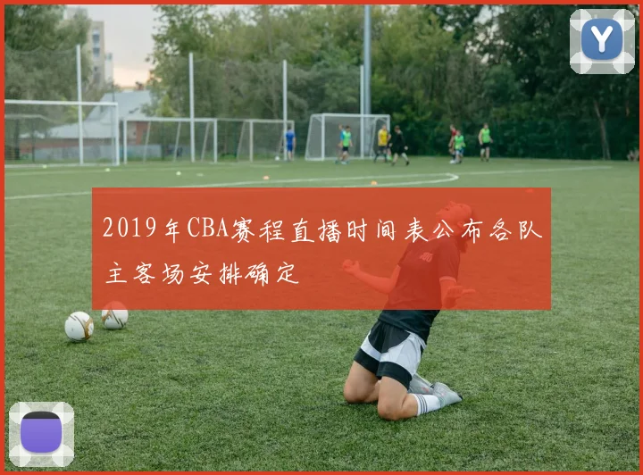 2019年CBA赛程直播时间表公布各队主客场安排确定