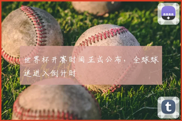 世界杯开赛时间正式公布，全球球迷进入倒计时