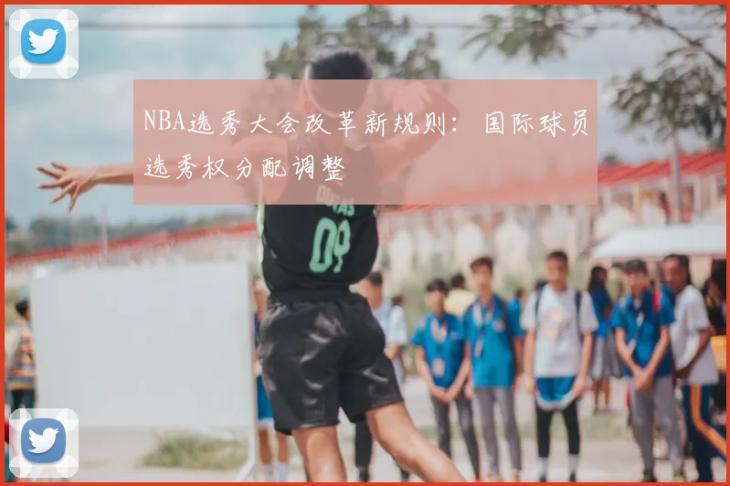 NBA选秀大会改革新规则：国际球员选秀权分配调整