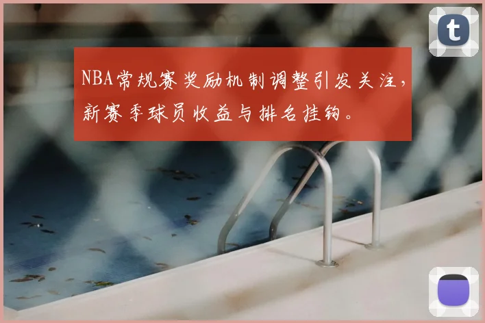 NBA常规赛奖励机制调整引发关注，新赛季球员收益与排名挂钩。