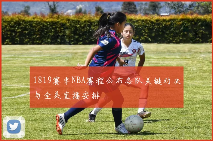 1819赛季NBA赛程公布各队关键对决与全美直播安排