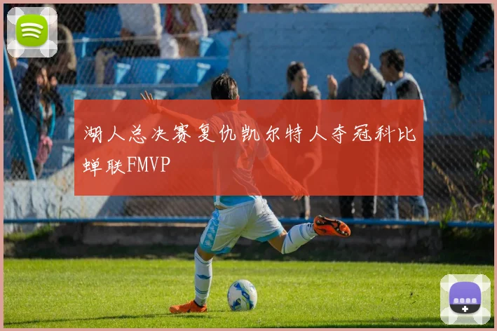 湖人总决赛复仇凯尔特人夺冠科比蝉联FMVP