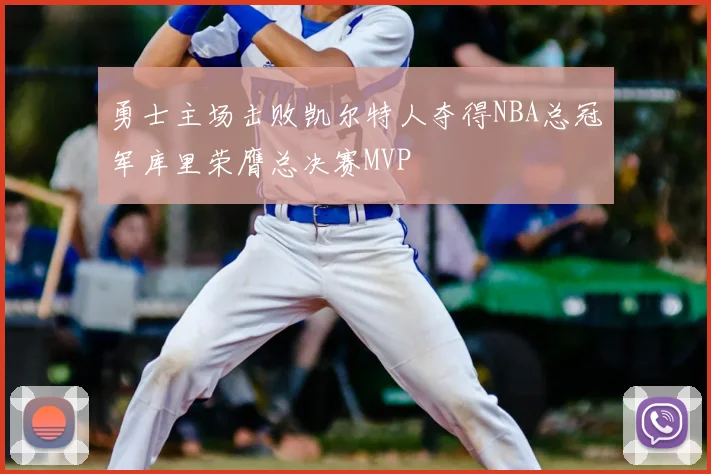 勇士主场击败凯尔特人夺得NBA总冠军库里荣膺总决赛MVP