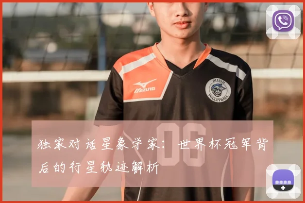 独家对话星象学家：世界杯冠军背后的行星轨迹解析