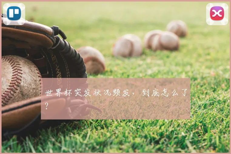 世界杯突发状况频发，到底怎么了？