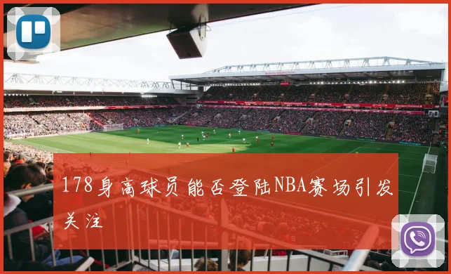 178身高球员能否登陆NBA赛场引发关注