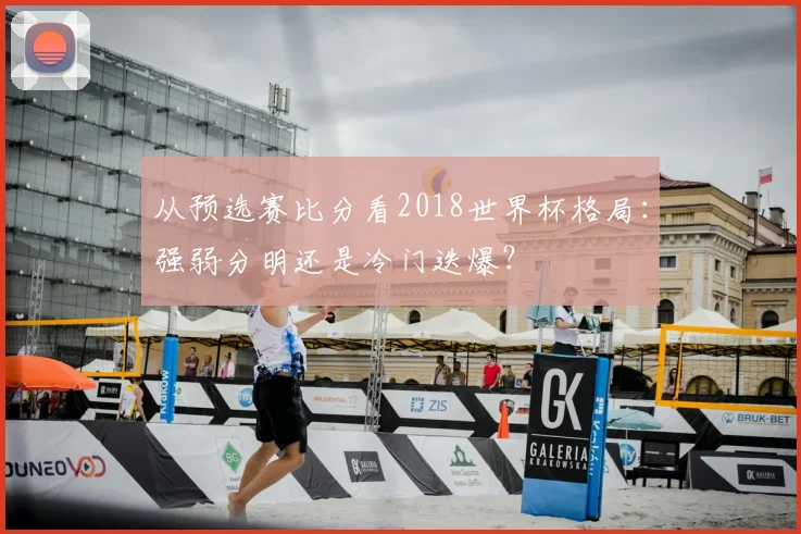从预选赛比分看2018世界杯格局：强弱分明还是冷门迭爆？